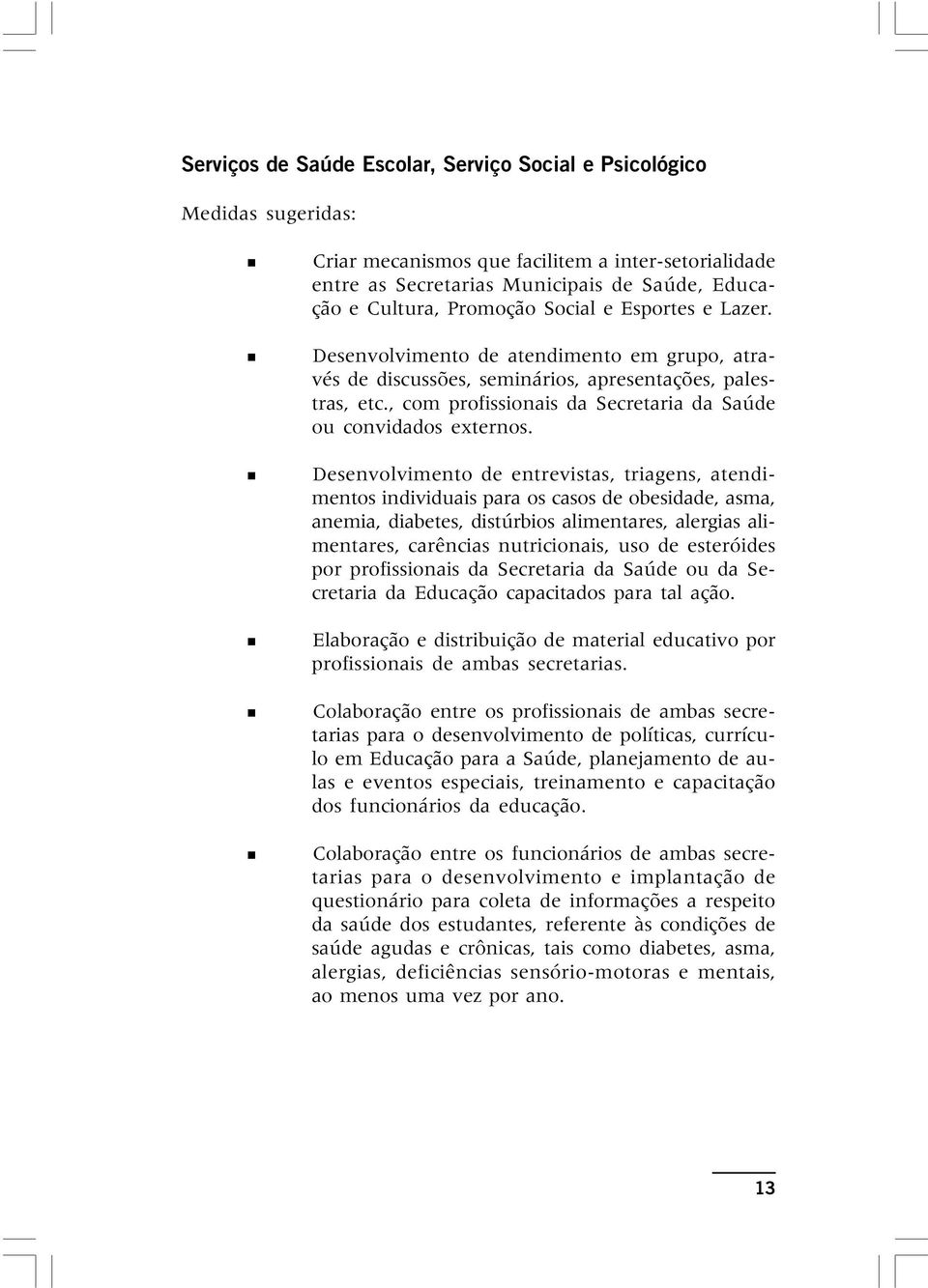 Desenvolvimento de entrevistas, triagens, atendimentos individuais para os casos de obesidade, asma, anemia, diabetes, distúrbios alimentares, alergias alimentares, carências nutricionais, uso de