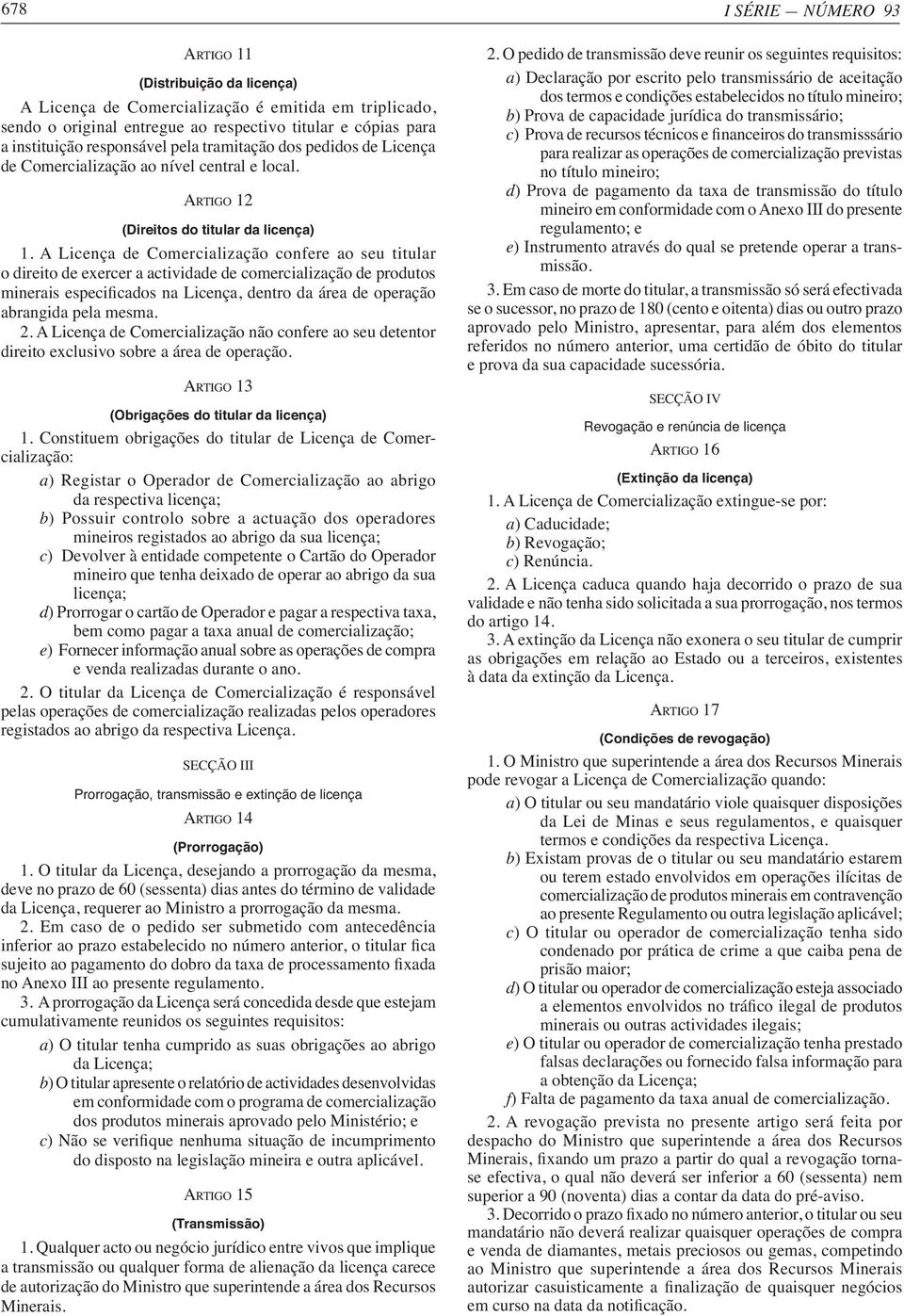 A Licença de Comercialização confere ao seu titular o direito de exercer a actividade de comercialização de produtos abrangida pela mesma. 2.