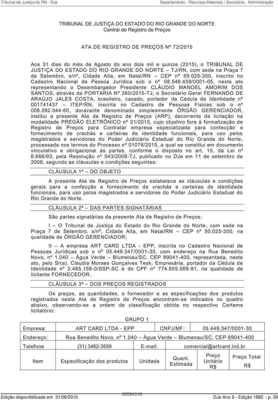 459/0001-05, neste ato representando o Desembargador Presidente CLÁUDIO MANOEL AMORIM DOS SANTOS, através da PORTARIA Nº 260/2015-TJ, o Secretário Geral FERNANDO DE ARAÚJO JALES COSTA, brasileiro,