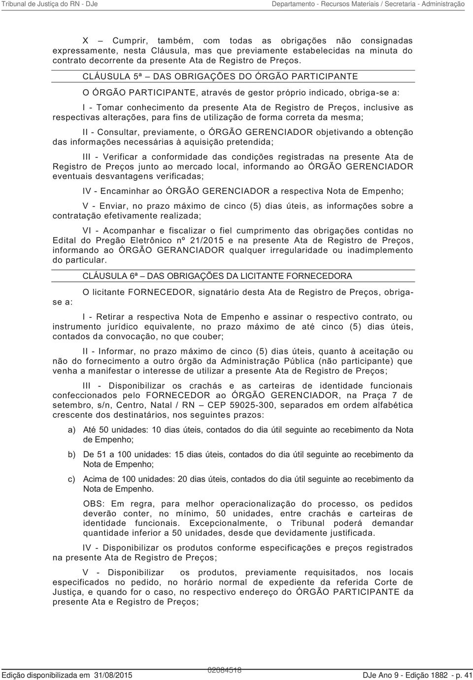 respectivas alterações, para fins de utilização de forma correta da mesma; II - Consultar, previamente, o ÓRGÃO GERENCIADOR objetivando a obtenção das informações necessárias à aquisição pretendida;