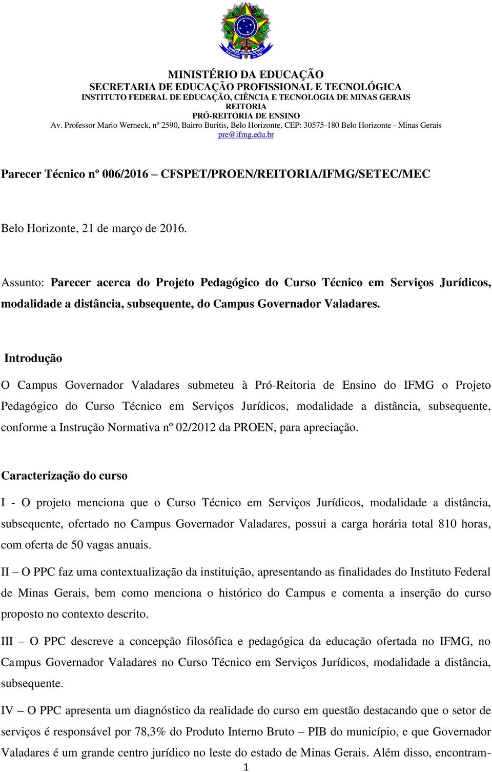 Introdução O Campus Governador Valadares submeteu à Pró-Reitoria de Ensino do IFMG o Projeto Pedagógico do Curso Técnico em Serviços Jurídicos, modalidade a distância, subsequente, conforme a