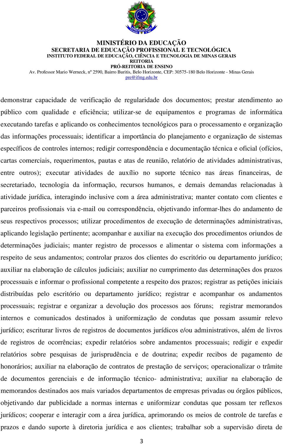 controles internos; redigir correspondência e documentação técnica e oficial (ofícios, cartas comerciais, requerimentos, pautas e atas de reunião, relatório de atividades administrativas, entre