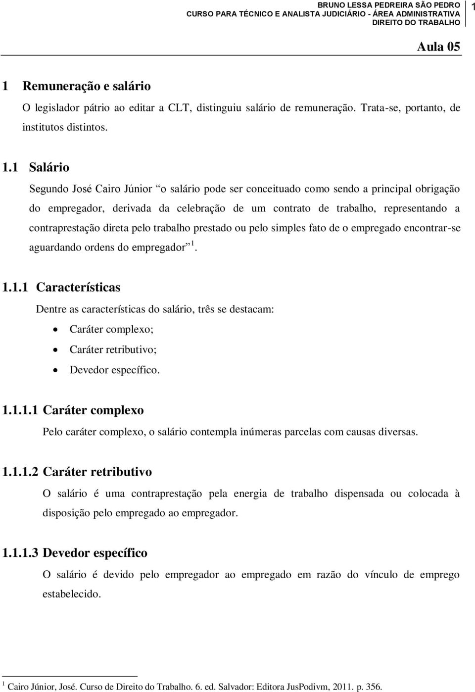 1 Salário Segundo José Cairo Júnior o salário pode ser conceituado como sendo a principal obrigação do empregador, derivada da celebração de um contrato de trabalho, representando a contraprestação