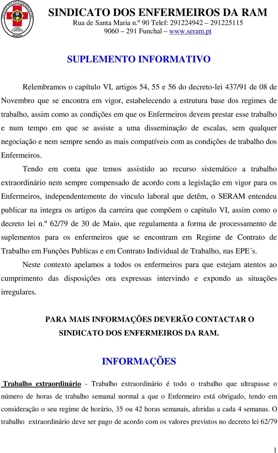 assim como as condições em que os Enfermeiros devem prestar esse trabalho e num tempo em que se assiste a uma disseminação de escalas, sem qualquer negociação e nem sempre sendo as mais compatíveis