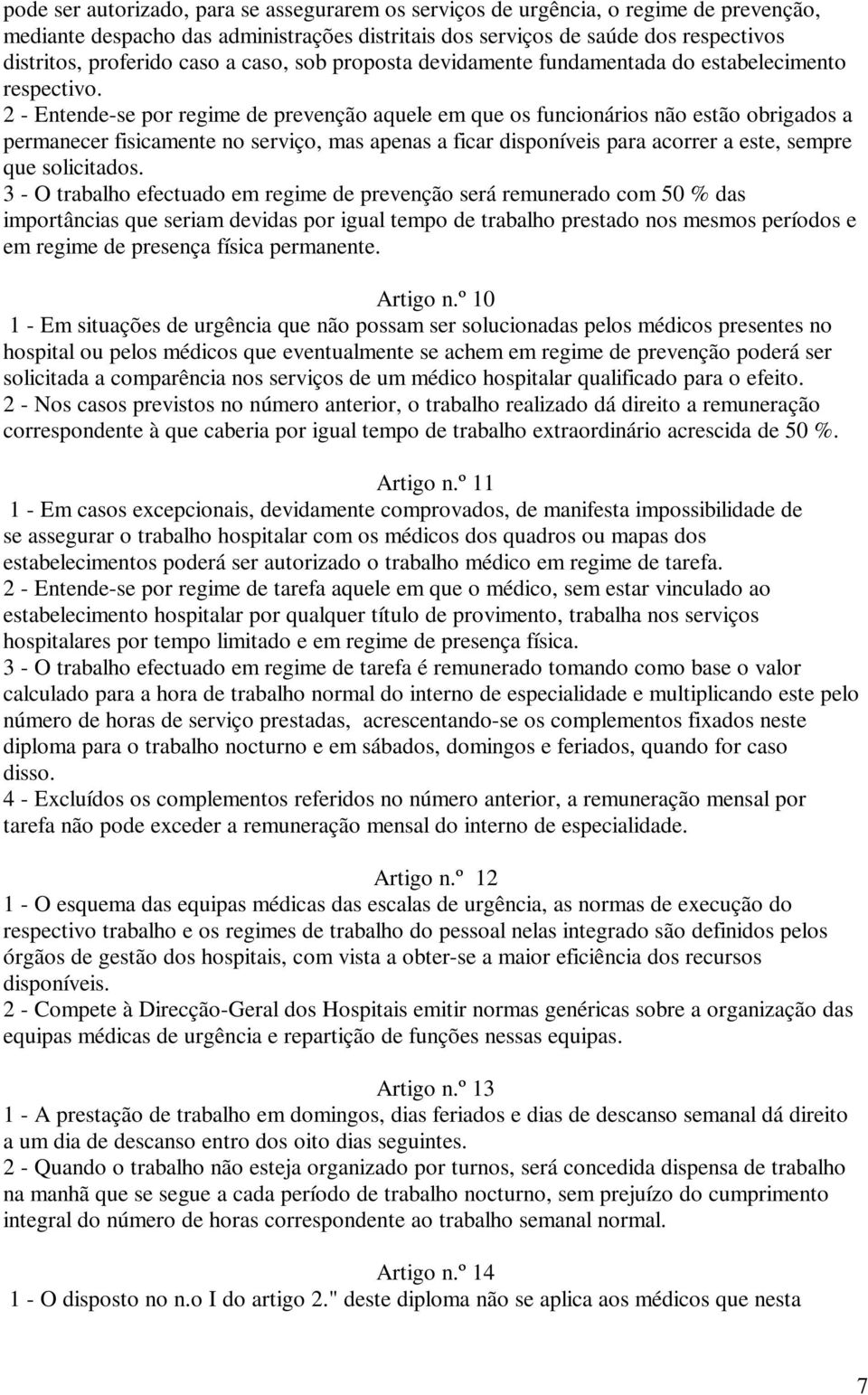 2 - Entende-se por regime de prevenção aquele em que os funcionários não estão obrigados a permanecer fisicamente no serviço, mas apenas a ficar disponíveis para acorrer a este, sempre que