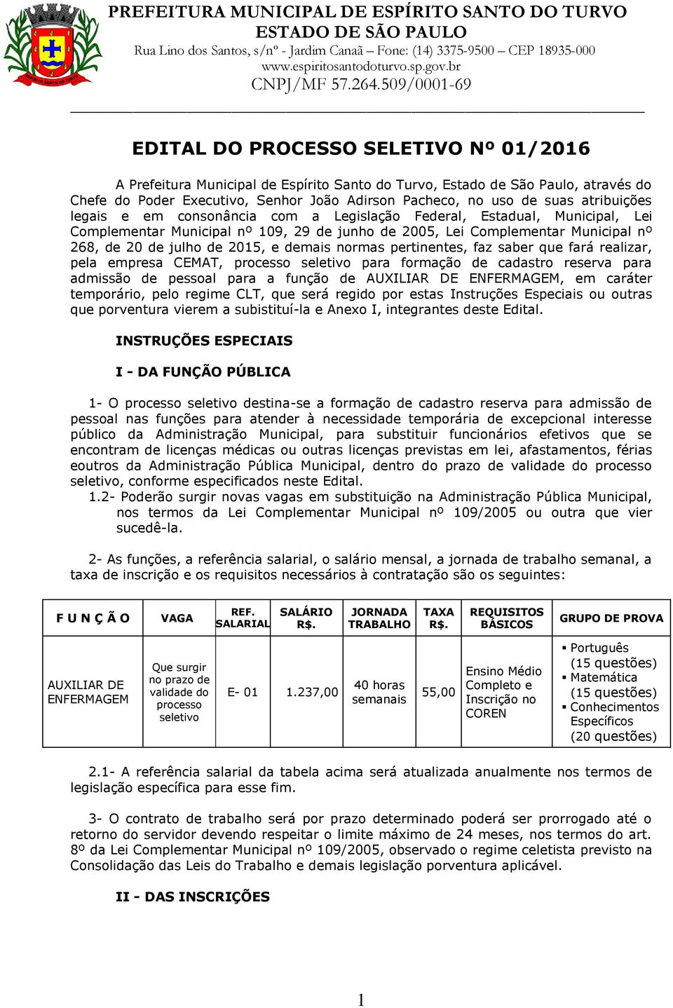 demais normas pertinentes, faz saber que fará realizar, pela empresa CEMAT, processo seletivo para formação de cadastro reserva para admissão de pessoal para a função de AUXILIAR DE ENFERMAGEM, em