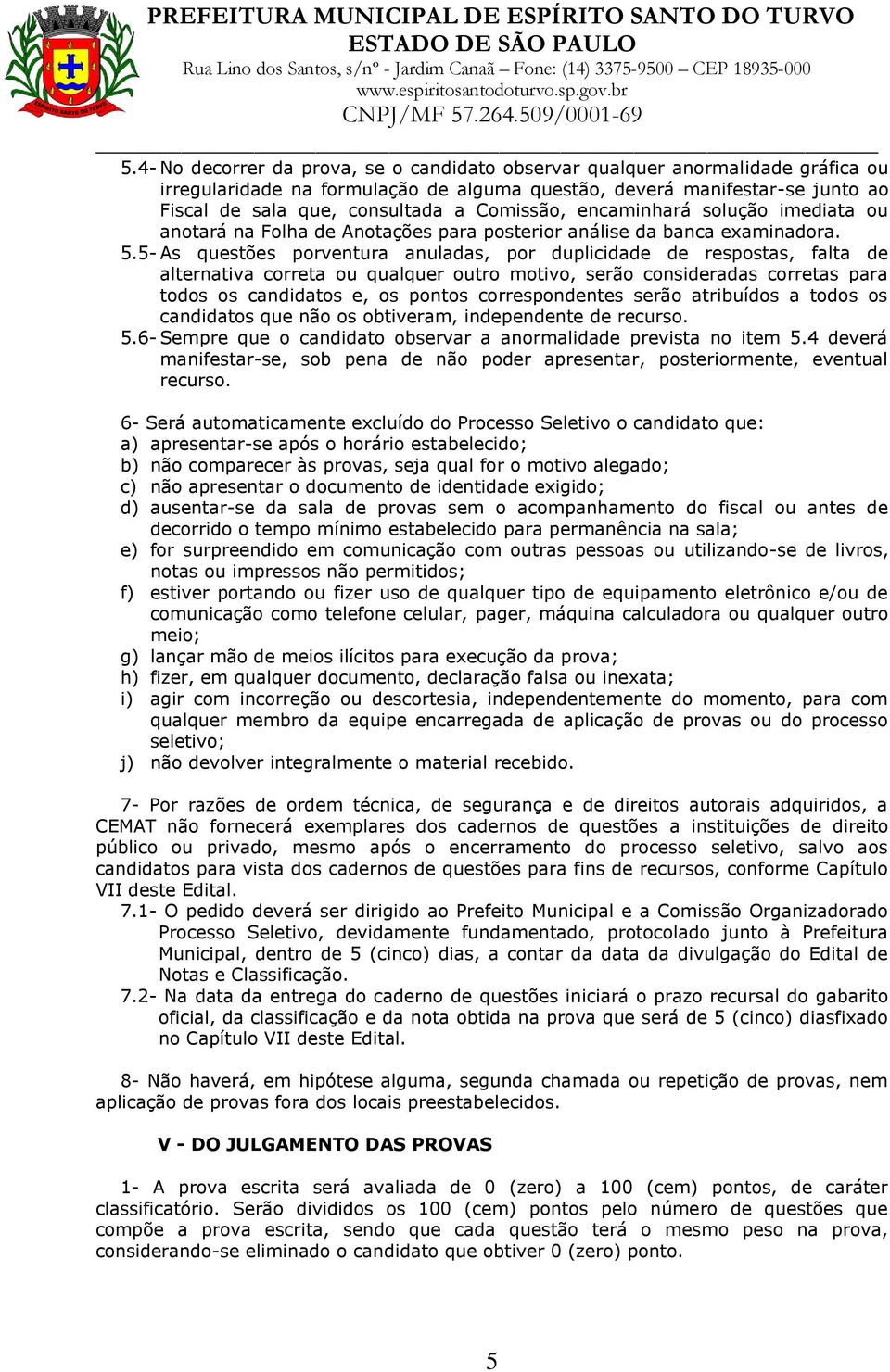 5- As questões porventura anuladas, por duplicidade de respostas, falta de alternativa correta ou qualquer outro motivo, serão consideradas corretas para todos os candidatos e, os pontos