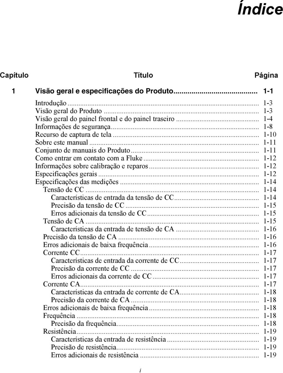 .. 1-12 Informações sobre calibração e reparos... 1-12 Especificações gerais... 1-12 Especificações das medições... 1-14 Tensão de CC... 1-14 Características de entrada da tensão de CC.