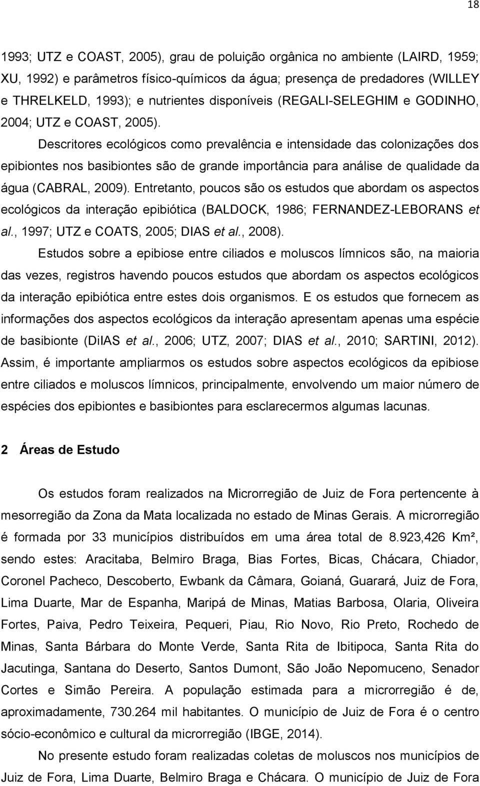 Descritores ecológicos como prevalência e intensidade das colonizações dos epibiontes nos basibiontes são de grande importância para análise de qualidade da água (CABRAL, 2009).