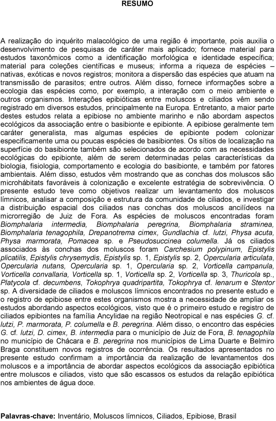 que atuam na transmissão de parasitos; entre outros. Além disso, fornece informações sobre a ecologia das espécies como, por exemplo, a interação com o meio ambiente e outros organismos.