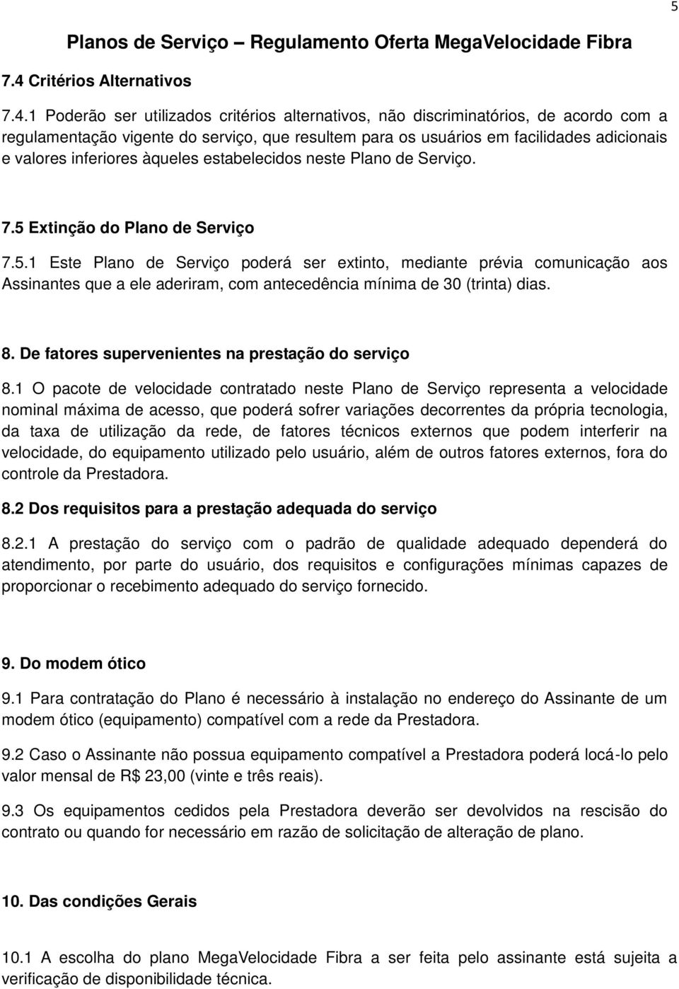 1 Poderão ser utilizados critérios alternativos, não discriminatórios, de acordo com a regulamentação vigente do serviço, que resultem para os usuários em facilidades adicionais e valores inferiores