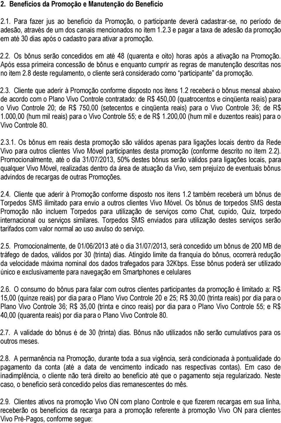 3 e pagar a taxa de adesão da promoção em até 30 dias após o cadastro para ativar a promoção. 2.2. Os bônus serão concedidos em até 48 (quarenta e oito) horas após a ativação na Promoção.