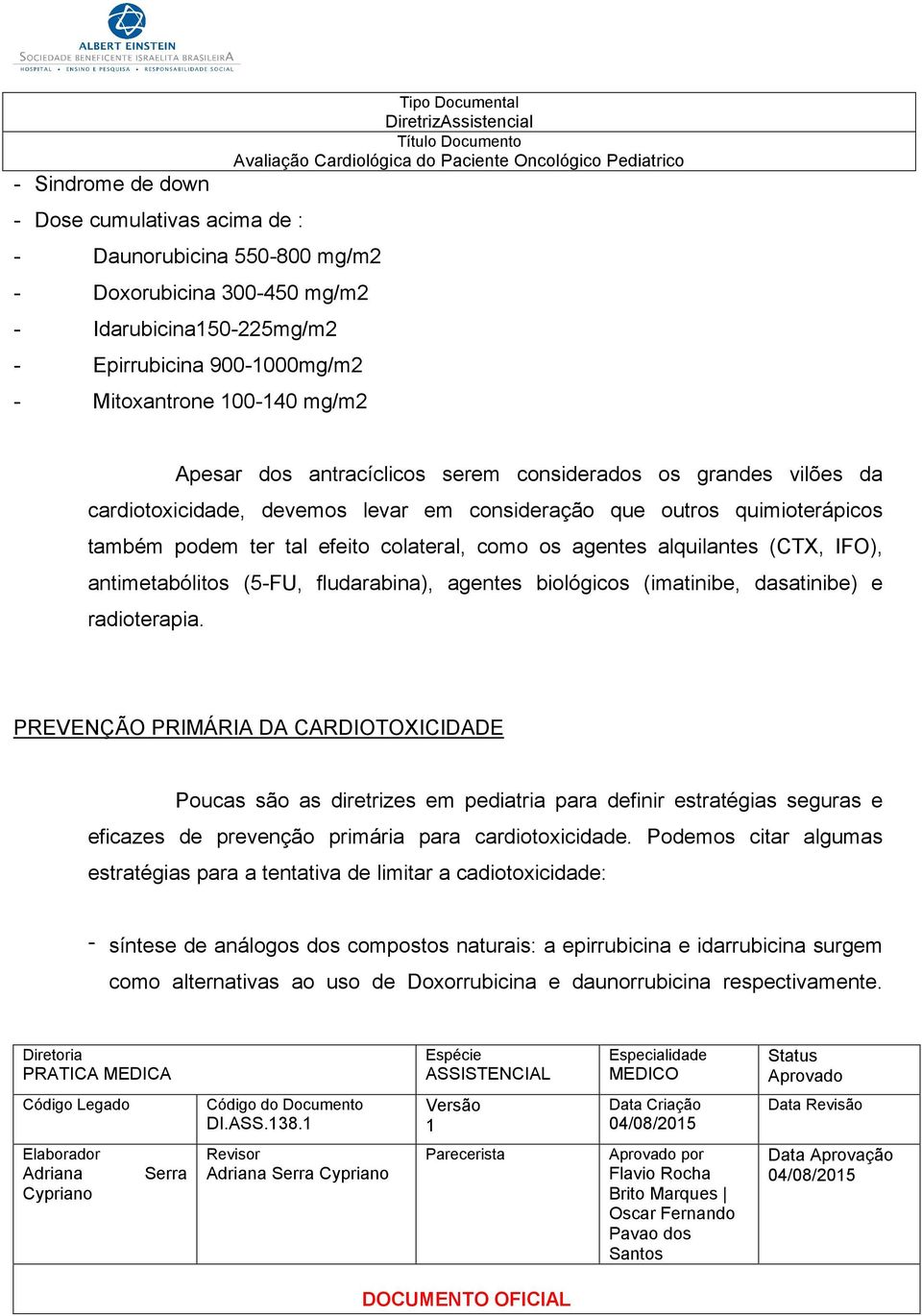 agentes alquilantes (CTX, IFO), antimetabólitos (5-FU, fludarabina), agentes biológicos (imatinibe, dasatinibe) e radioterapia.