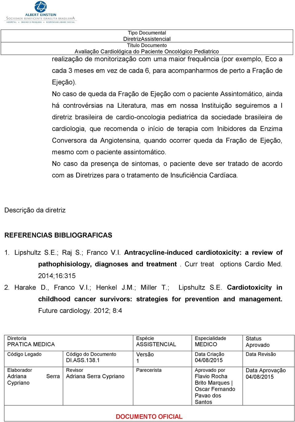 sociedade brasileira de cardiologia, que recomenda o início de terapia com Inibidores da Enzima Conversora da Angiotensina, quando ocorrer queda da Fração de Ejeção, mesmo com o paciente