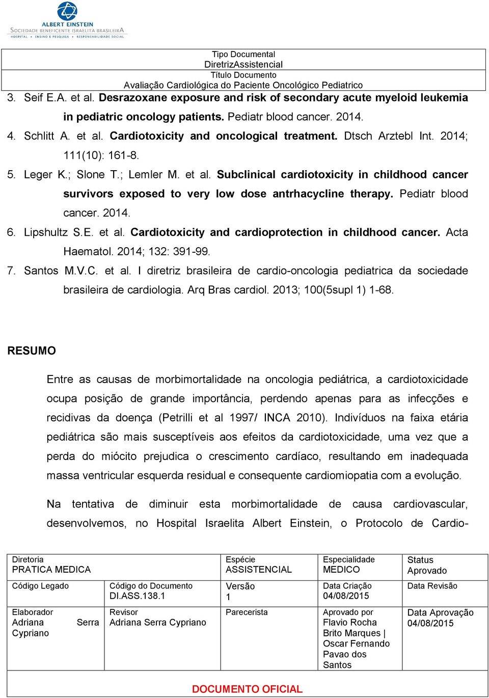 204. 6. Lipshultz S.E. et al. Cardiotoxicity and cardioprotection in childhood cancer. Acta Haematol. 204; 32: 39-99. 7. M.V.C. et al. I diretriz brasileira de cardio-oncologia pediatrica da sociedade brasileira de cardiologia.