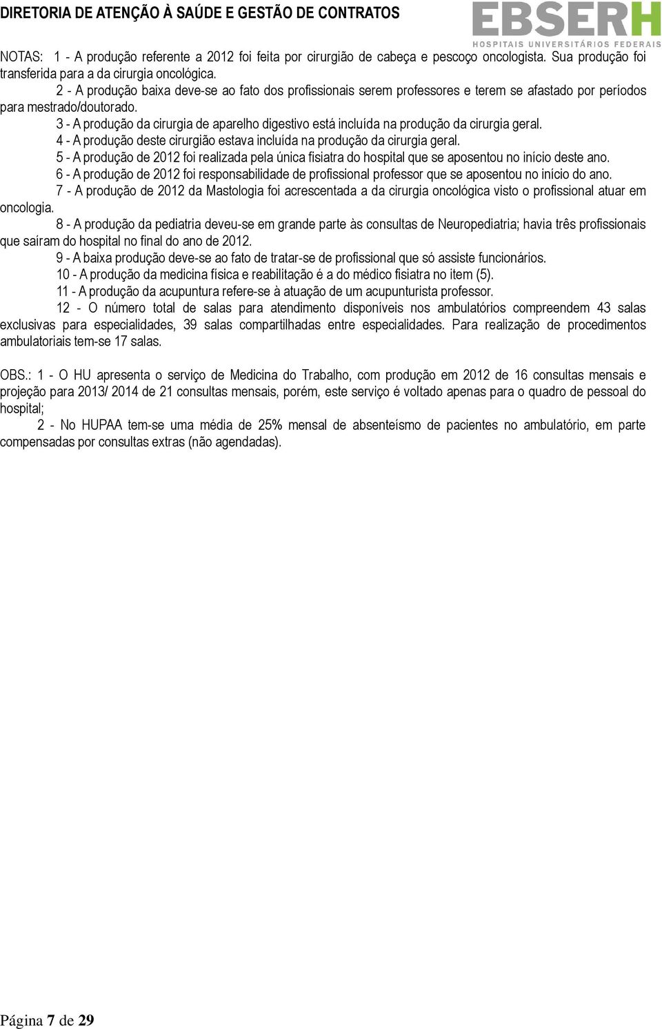 3 - A produção da cirurgia de aparelho digestivo está incluída na produção da cirurgia geral. 4 - A produção deste cirurgião estava incluída na produção da cirurgia geral.