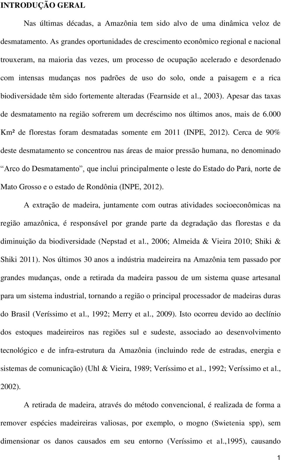 solo, onde a paisagem e a rica biodiversidade têm sido fortemente alteradas (Fearnside et al., 2003). Apesar das taxas de desmatamento na região sofrerem um decréscimo nos últimos anos, mais de 6.