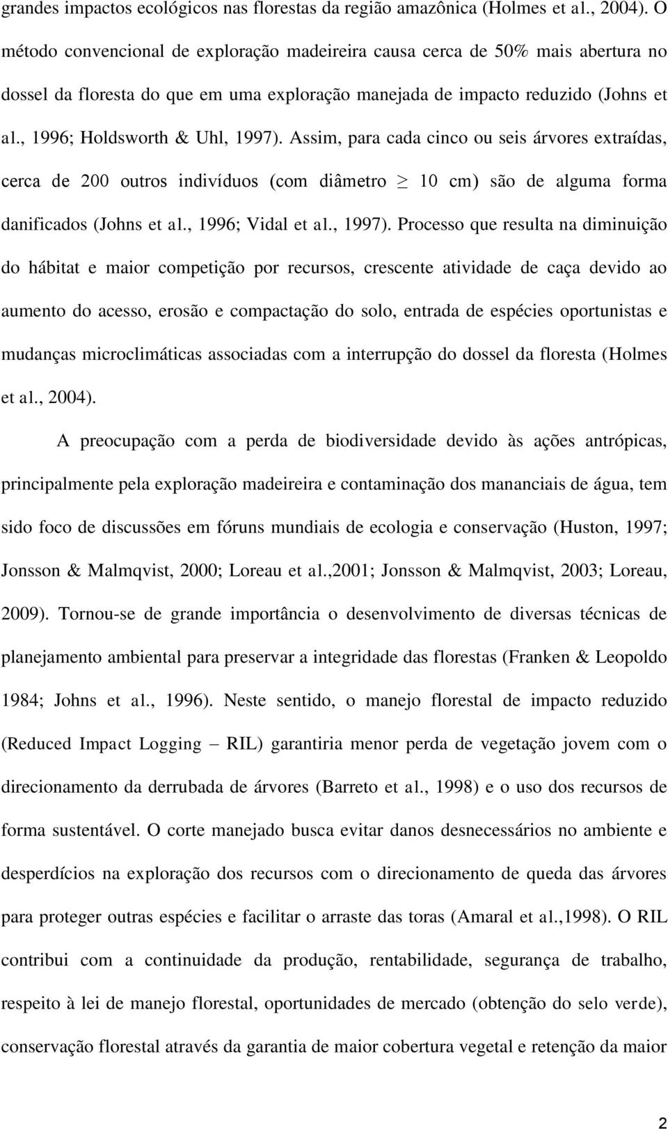 , 1996; Holdsworth & Uhl, 1997). Assim, para cada cinco ou seis árvores extraídas, cerca de 200 outros indivíduos (com diâmetro 10 cm) são de alguma forma danificados (Johns et al., 1996; Vidal et al.