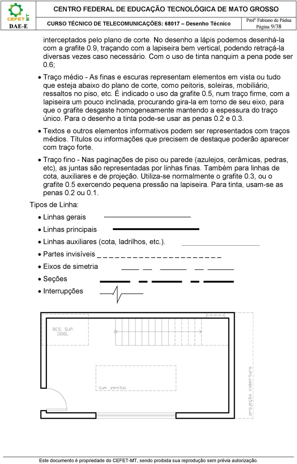 6; Traço médio - As finas e escuras representam elementos em vista ou tudo que esteja abaixo do plano de corte, como peitoris, soleiras, mobiliário, ressaltos no piso, etc.