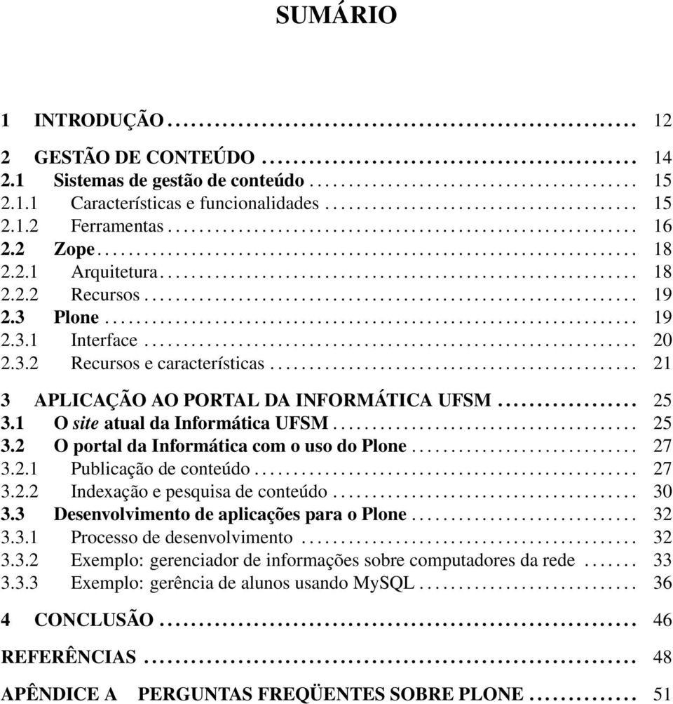 2.1 Arquitetura............................................................. 18 2.2.2 Recursos............................................................... 19 2.3 Plone.................................................................... 19 2.3.1 Interface.