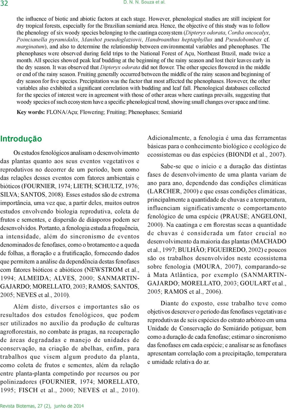 Hence, the objective of this study was to follow the phenology of six woody species belonging to the caatinga ecosystem (Dipteryx odorata, Cordia oncocalyx, Poincianella pyramidalis, Manihot