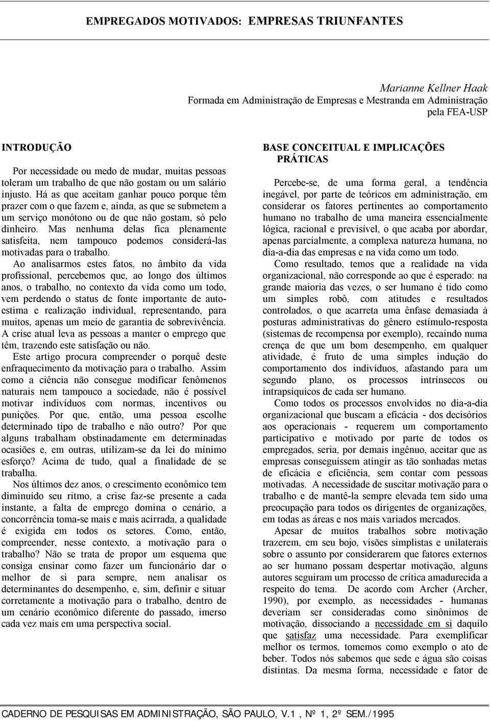 Mas nenhuma delas fica plenamente satisfeita, nem tampouco podemos considerá-las motivadas para o trabalho.