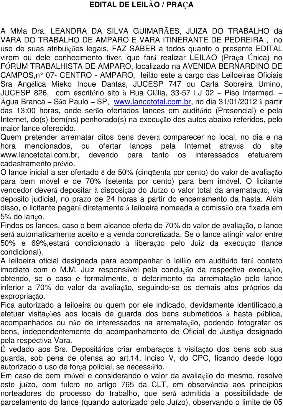 conhecimento tiver, que fará realizar LEILÃO (Praça Única) no FÓRUM TRABALHISTA DE AMPARO, localizado na AVENIDA BERNARDINO DE CAMPOS,n 07- CENTRO - AMPARO, leilão este a cargo das Leiloeiras