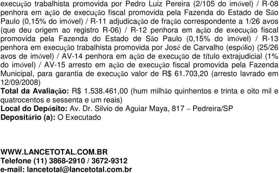 execução trabalhista promovida por José de Carvalho (espólio) (25/26 avos de imóvel) / AV-14 penhora em ação de execução de título extrajudicial (1% do imóvel) / AV-15 arresto em ação de execução
