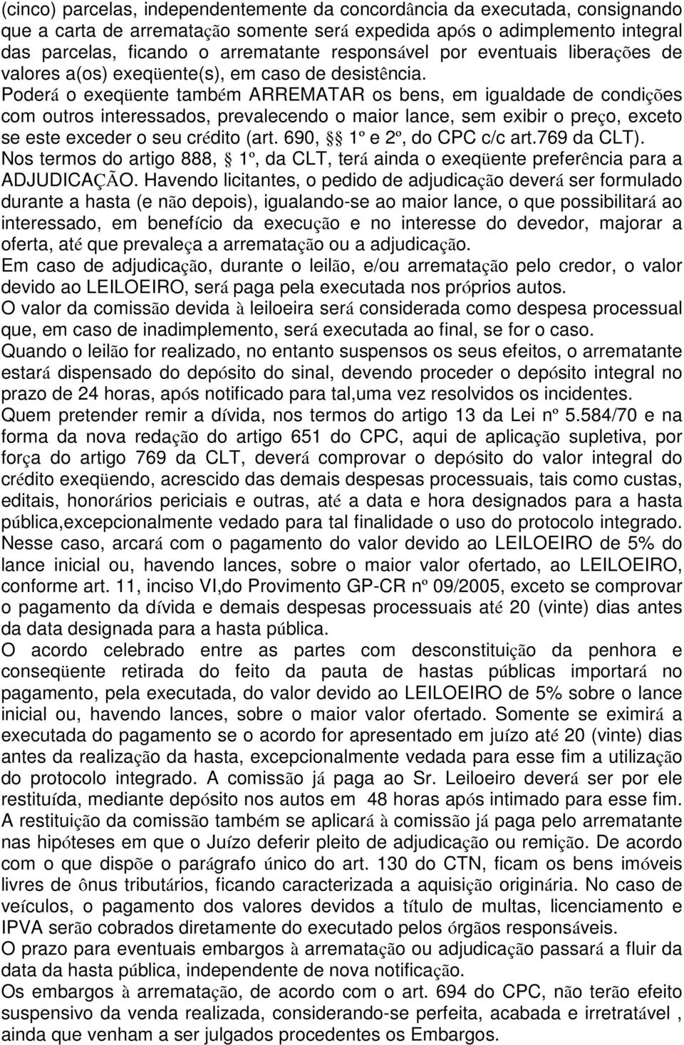 Poderá o exeqüente também ARREMATAR os bens, em igualdade de condições com outros interessados, prevalecendo o maior lance, sem exibir o preço, exceto se este exceder o seu crédito (art.