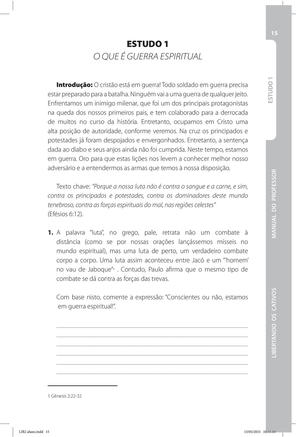 Entretanto, ocupamos em Cristo uma alta posição de autoridade, conforme veremos. Na cruz os principados e potestades já foram despojados e envergonhados.