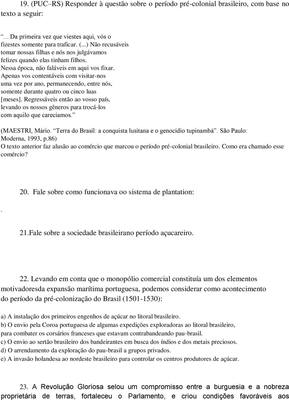 Regressáveis então ao vosso país, levando os nossos gêneros para trocá-los com aquilo que carecíamos. (MAESTRI, Mário. Terra do Brasil: a conquista lusitana e o genocídio tupinambá.