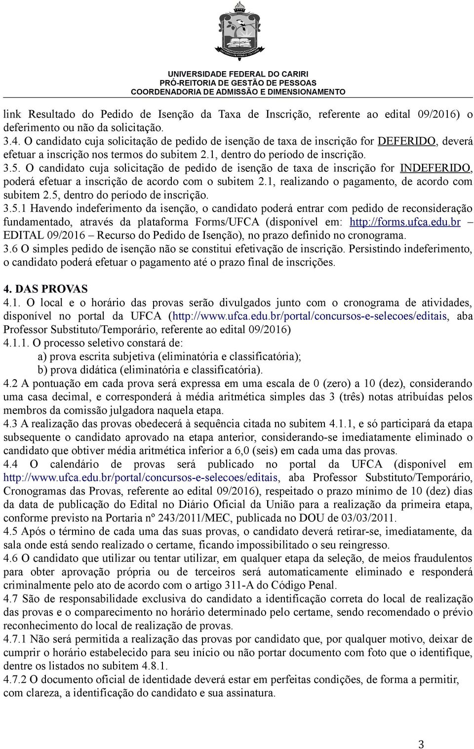 O candidato cuja solicitação de pedido de isenção de taxa de inscrição for INDEFERIDO, poderá efetuar a inscrição de acordo com o subitem 2.1, realizando o pagamento, de acordo com subitem 2.