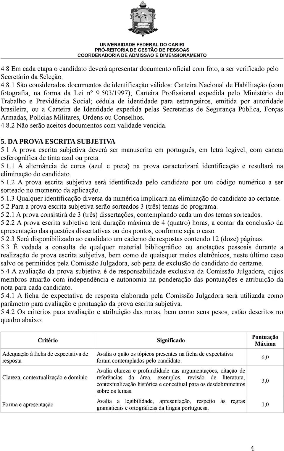 expedida pelas Secretarias de Segurança Pública, Forças Armadas, Polícias Militares, Ordens ou Conselhos. 4.8.2 Não serão aceitos documentos com validade vencida. 5. DA PROVA ESCRITA SUBJETIVA 5.