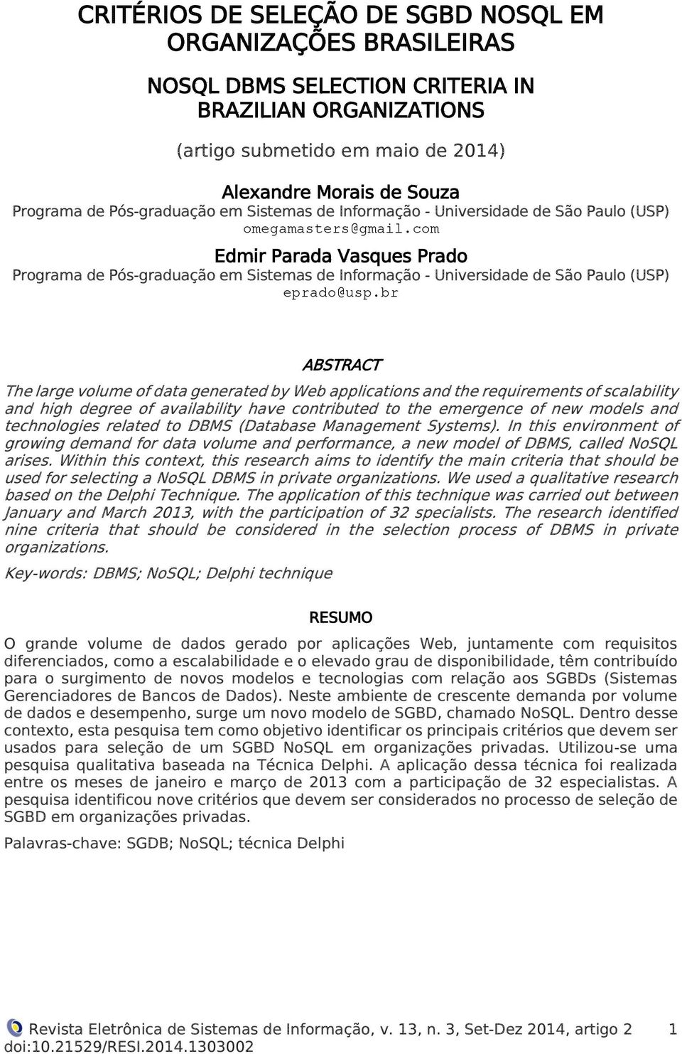 com Edmir Parada Vasques Prado Programa de Pós-graduação em Sistemas de Informação - Universidade de São Paulo (USP) eprado@usp.