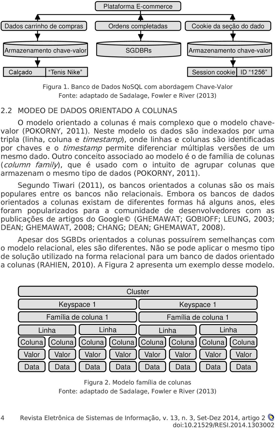 2 MODEO DE DADOS ORIENTADO A COLUNAS O modelo orientado a colunas é mais complexo que o modelo chavevalor (POKORNY, 2011).