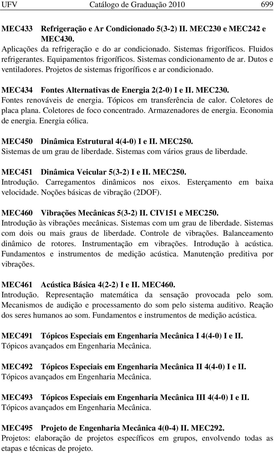 MEC434 Fontes Alternativas de Energia 2(2-0) I e II. MEC230. Fontes renováveis de energia. Tópicos em transferência de calor. Coletores de placa plana. Coletores de foco concentrado.