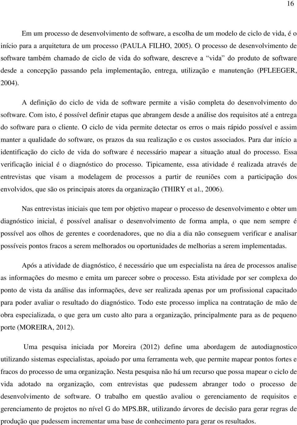 manutenção (PFLEEGER, 2004). A definição do ciclo de vida de software permite a visão completa do desenvolvimento do software.