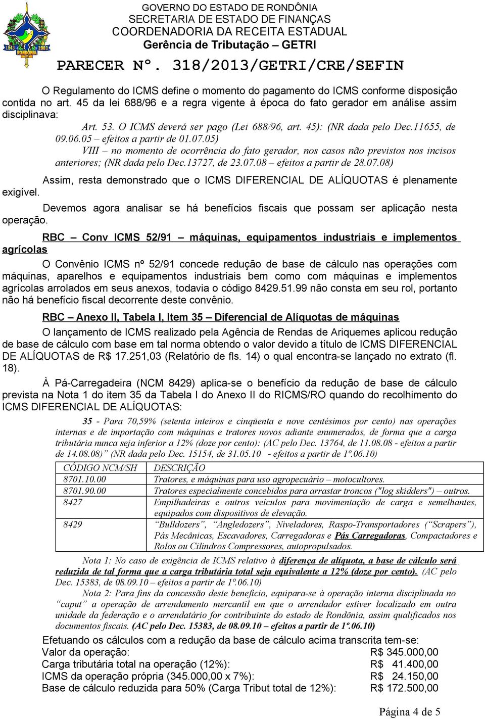 05) VIII no momento de ocorrência do fato gerador, nos casos não previstos nos incisos anteriores; (NR dada pelo Dec.13727, de 23.07.