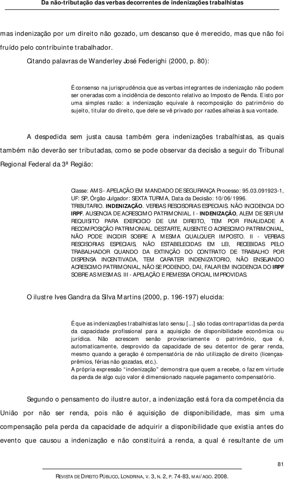 80): É consenso na jurisprudência que as verbas integrantes de indenização não podem ser oneradas com a incidência de desconto relativo ao Imposto de Renda.