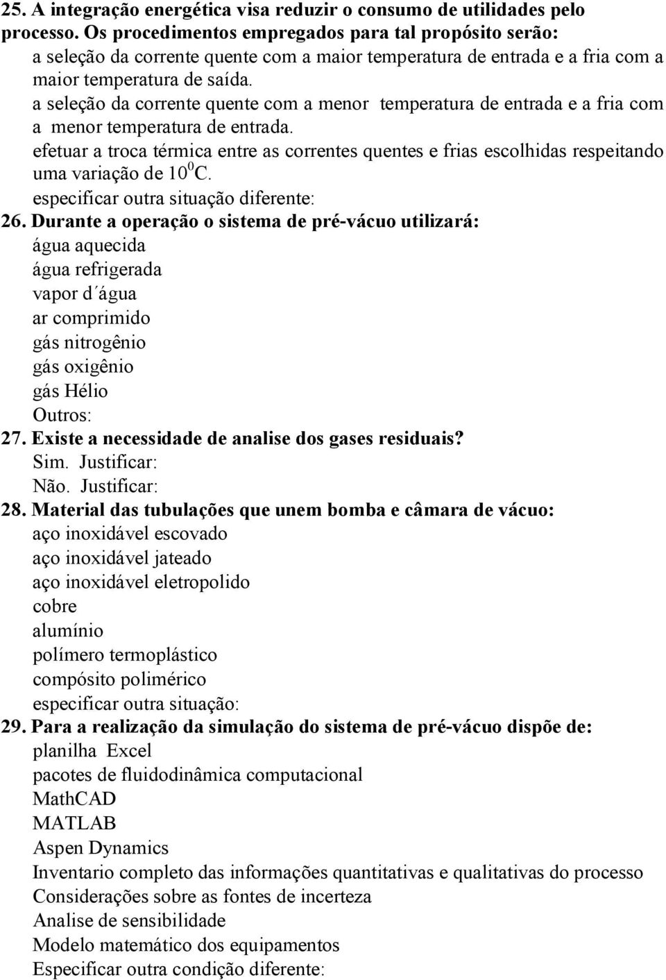 a seleção da corrente quente com a menor temperatura de entrada e a fria com a menor temperatura de entrada.