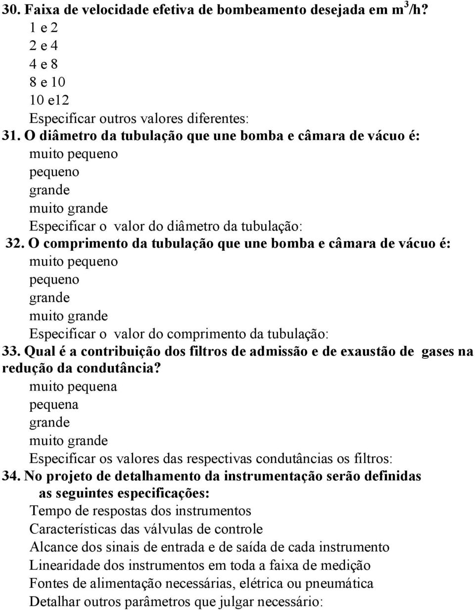 O comprimento da tubulação que une bomba e câmara de vácuo é: muito pequeno pequeno grande muito grande Especificar o valor do comprimento da tubulação: 33.