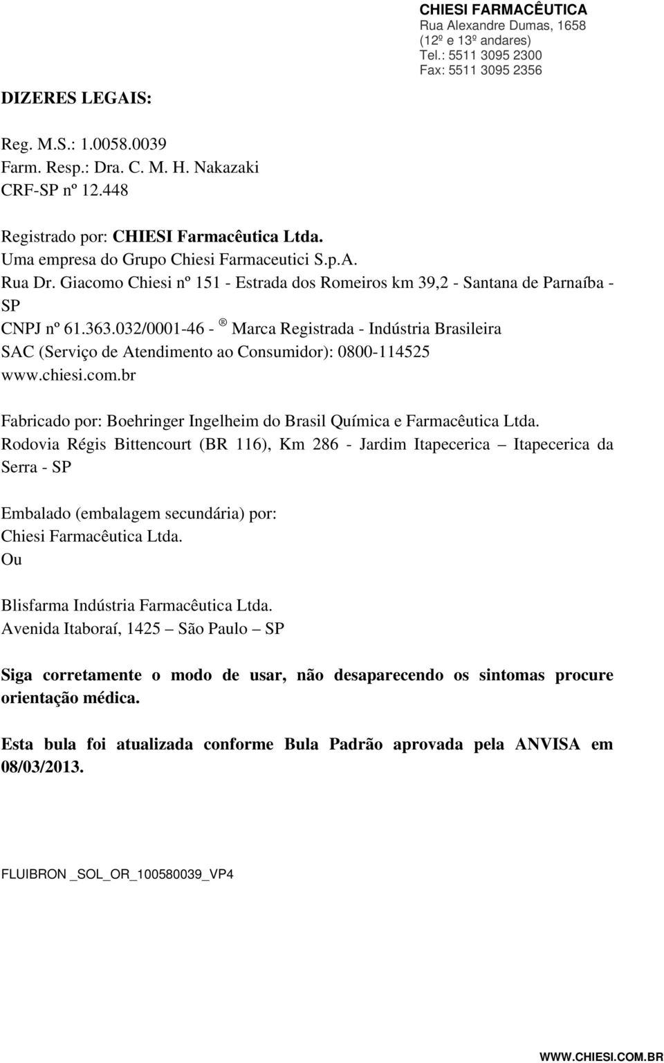 032/0001-46 - Marca Registrada - Indústria Brasileira SAC (Serviço de Atendimento ao Consumidor): 0800-114525 www.chiesi.com.