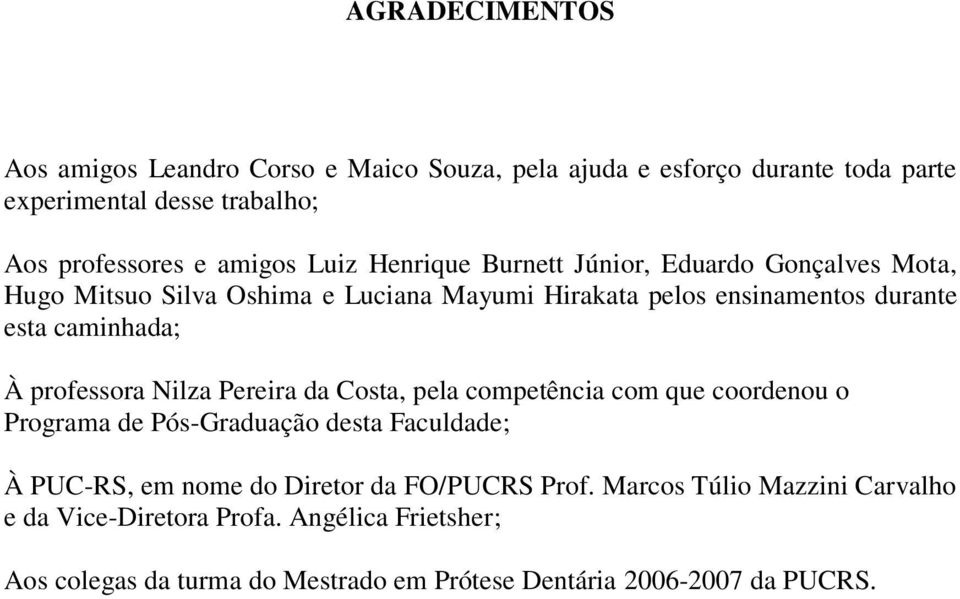 professora Nilza Pereira da Costa, pela competência com que coordenou o Programa de Pós-Graduação desta Faculdade; À PUC-RS, em nome do Diretor da