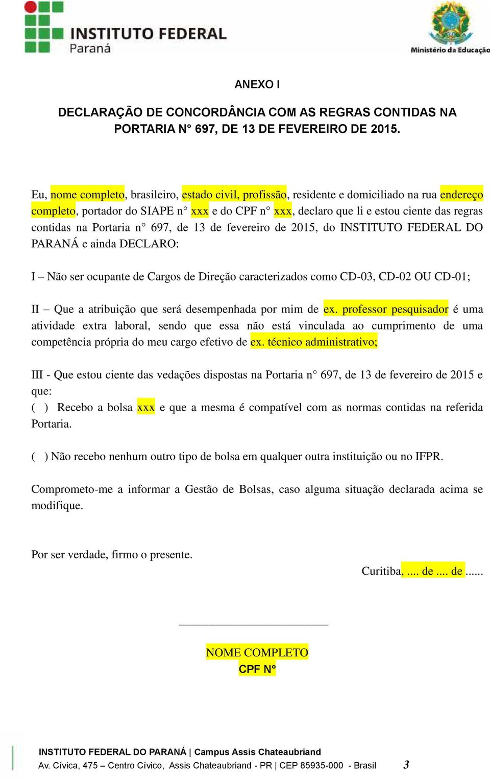 Portaria n 697, de 13 de fevereiro de 2015, do INSTITUTO FEDERAL DO PARANÁ e ainda DECLARO: I Não ser ocupante de Cargos de Direção caracterizados como CD-03, CD-02 OU CD-01; II Que a atribuição que