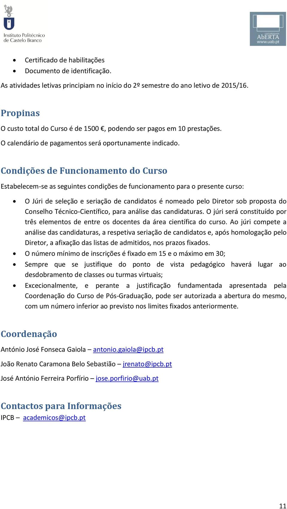 Condições de Funcionamento do Curso Estabelecem-se as seguintes condições de funcionamento para o presente curso: O Júri de seleção e seriação de candidatos é nomeado pelo Diretor sob proposta do