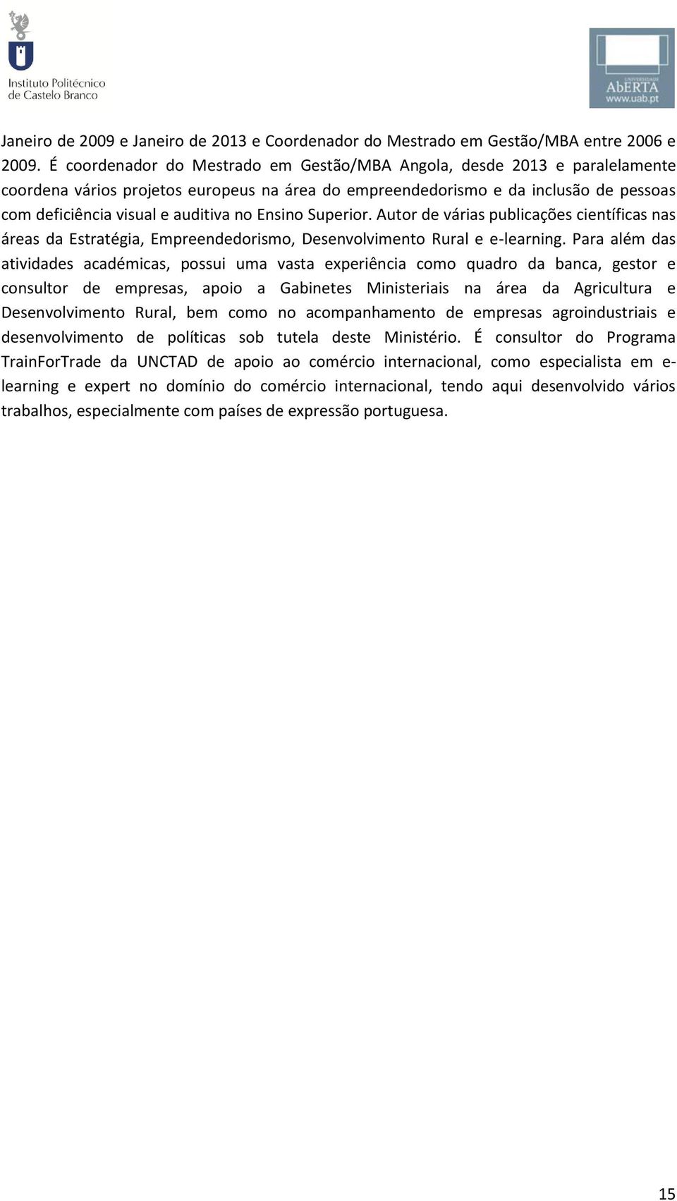 Ensino Superior. Autor de várias publicações científicas nas áreas da Estratégia, Empreendedorismo, Desenvolvimento Rural e e-learning.