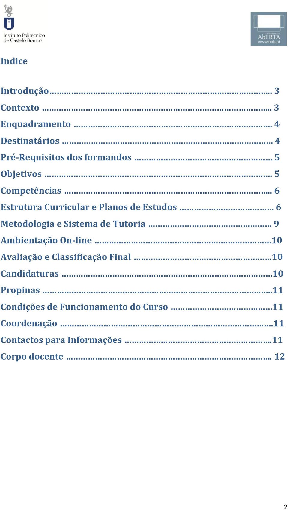 . 6 Estrutura Curricular e Planos de Estudos 6 Metodologia e Sistema de Tutoria 9 Ambientação