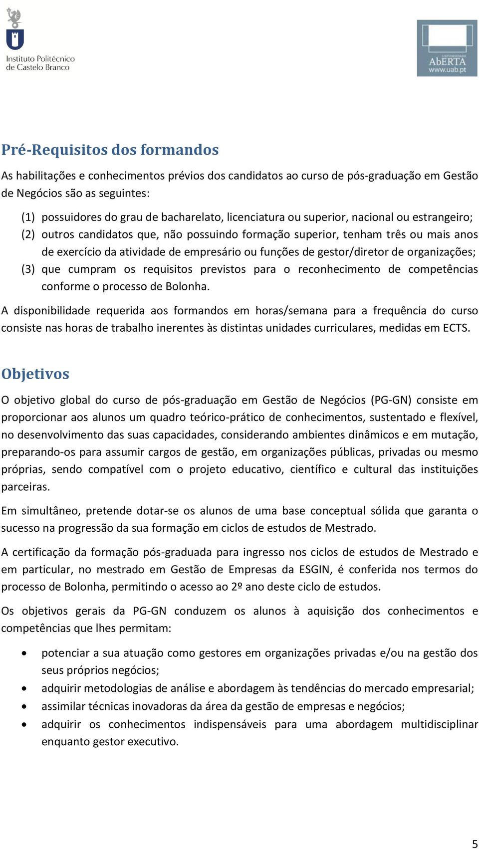 gestor/diretor de organizações; (3) que cumpram os requisitos previstos para o reconhecimento de competências conforme o processo de Bolonha.