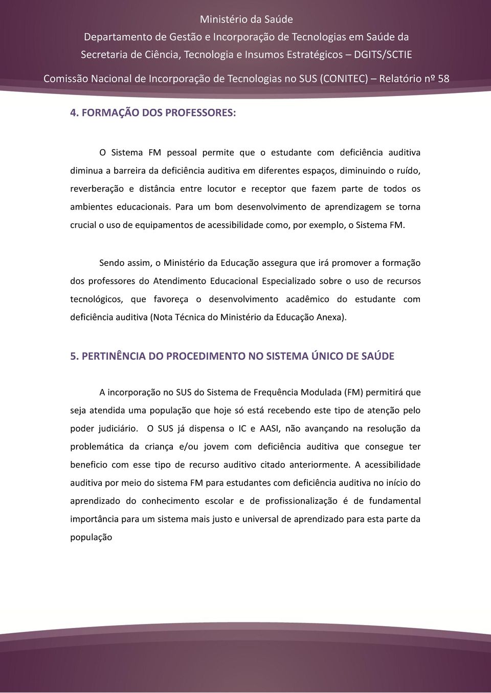 Para um bom desenvolvimento de aprendizagem se torna crucial o uso de equipamentos de acessibilidade como, por exemplo, o Sistema FM.