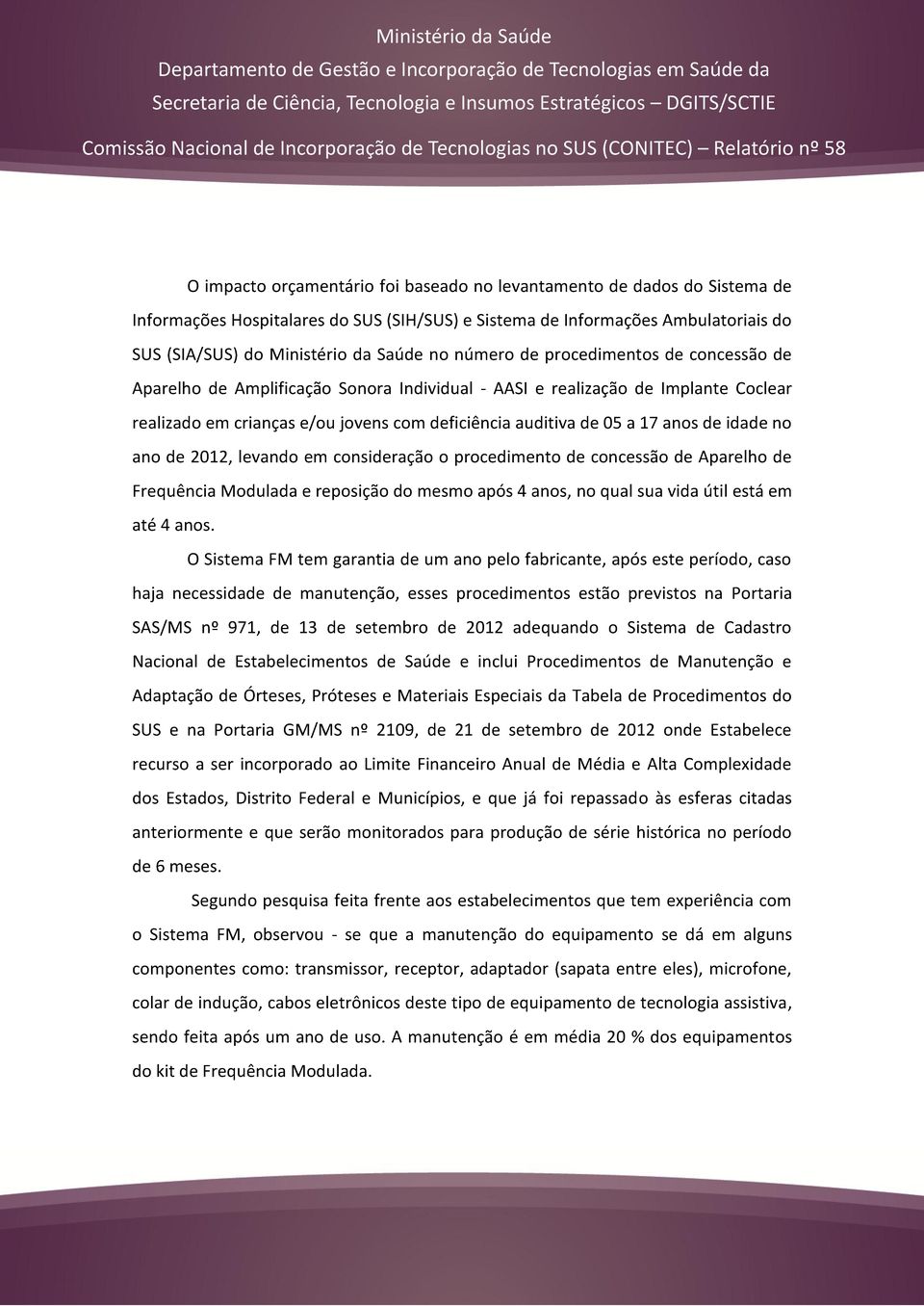 de idade no ano de 2012, levando em consideração o procedimento de concessão de Aparelho de Frequência Modulada e reposição do mesmo após 4 anos, no qual sua vida útil está em até 4 anos.